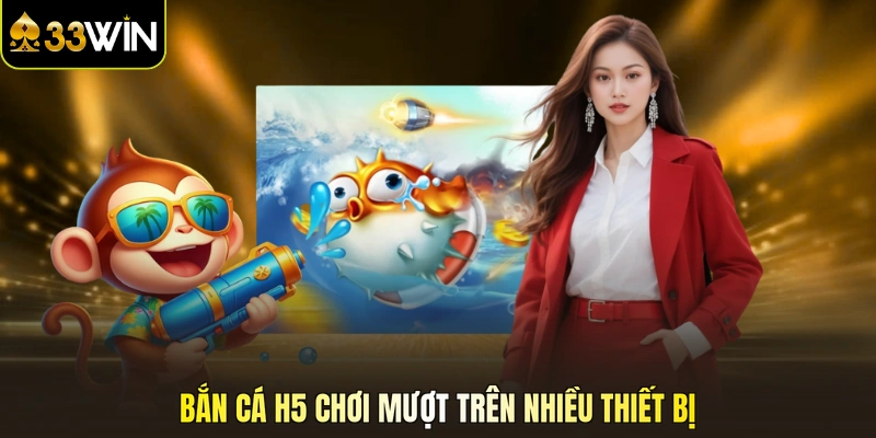 Bắn cá H5 chơi mượt trên nhiều thiết bị