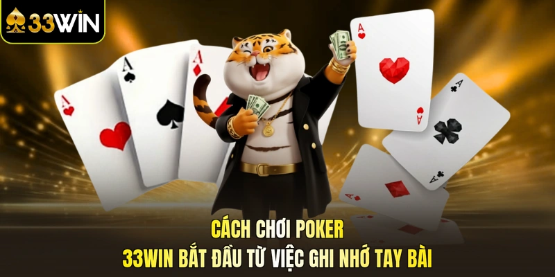Cách chơi poker 33WIN bắt đầu từ việc ghi nhớ tay bài