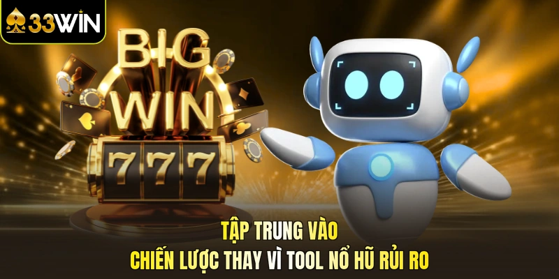 Tập trung vào chiến lược thay vì tool nổ hũ rủi ro